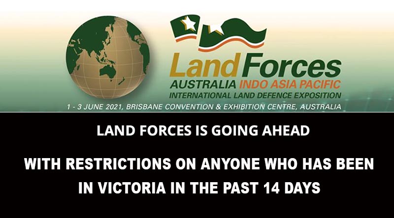 Land Forces 2021 in Brisbane from 1 to 3 June will go ahead as planned – except for people who have been in Victoria in the past 14 days.